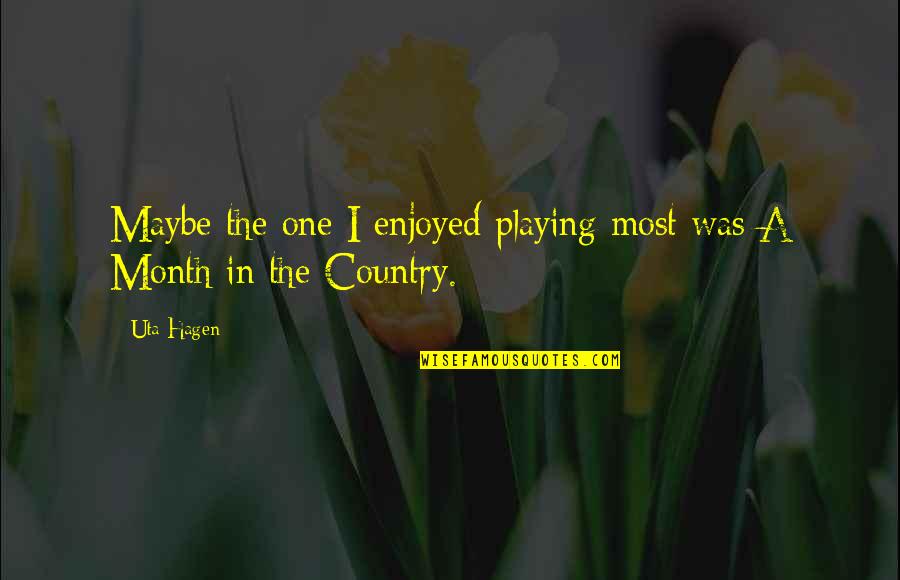 In The Country Quotes By Uta Hagen: Maybe the one I enjoyed playing most was