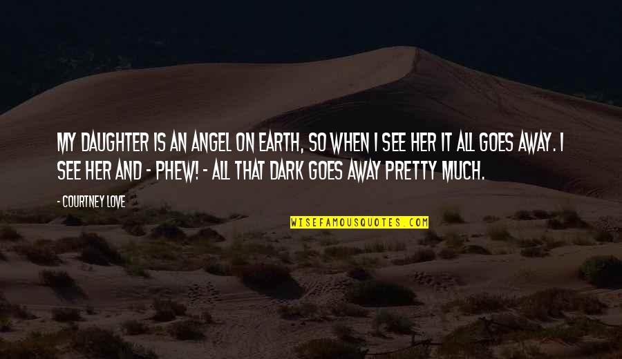 In The Dark Angel Quotes By Courtney Love: My daughter is an angel on earth, so In The Dark Angel Quotes By Courtney Love: My daughter is an angel on earth, so