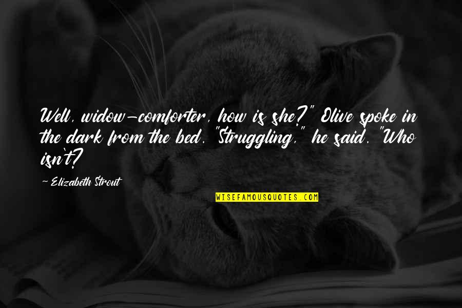 In The Dark Quotes By Elizabeth Strout: Well, widow-comforter, how is she?" Olive spoke in