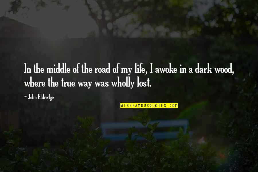 In The Dark Quotes By John Eldredge: In the middle of the road of my