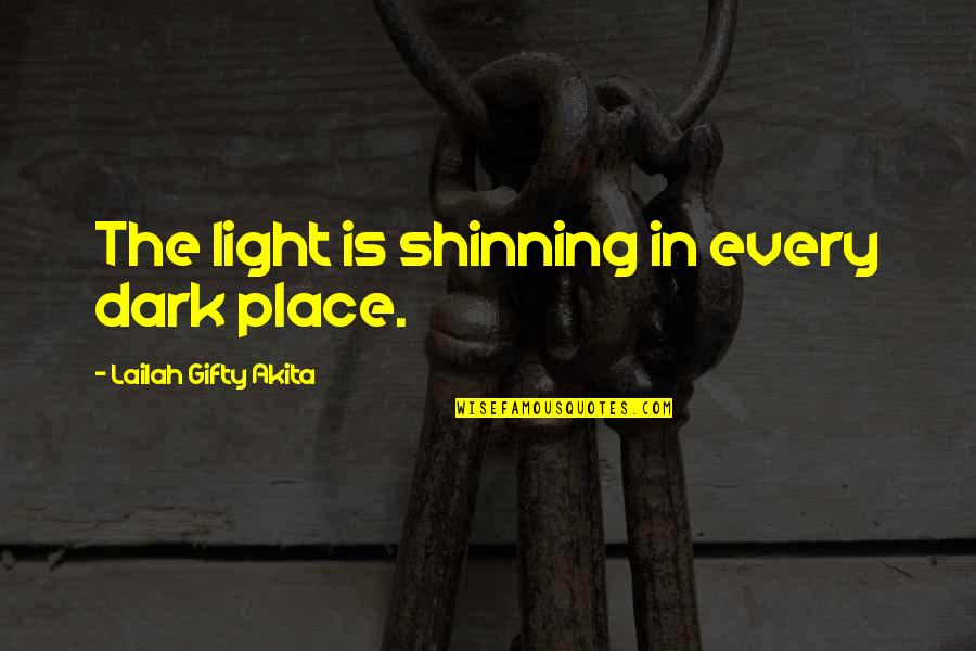 In The Dark Quotes By Lailah Gifty Akita: The light is shinning in every dark place.