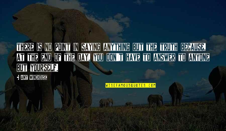 In The End All You Have Is Yourself Quotes By Amy Winehouse: There is no point in saying anything but