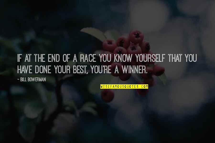 In The End All You Have Is Yourself Quotes By Bill Bowerman: If at the end of a race you