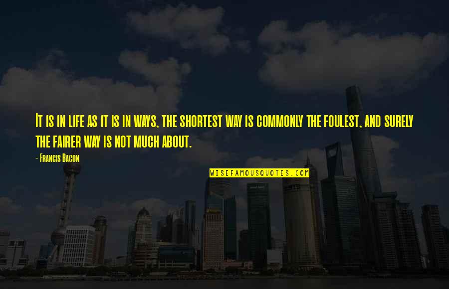 In The End All You Have Is Yourself Quotes By Francis Bacon: It is in life as it is in