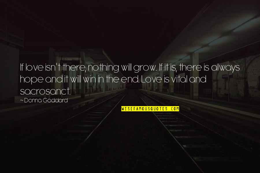 In The End I Will Always Love You Quotes By Donna Goddard: If love isn't there, nothing will grow. If