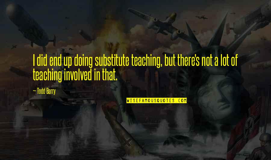 In The End It Only You Quotes By Todd Barry: I did end up doing substitute teaching, but