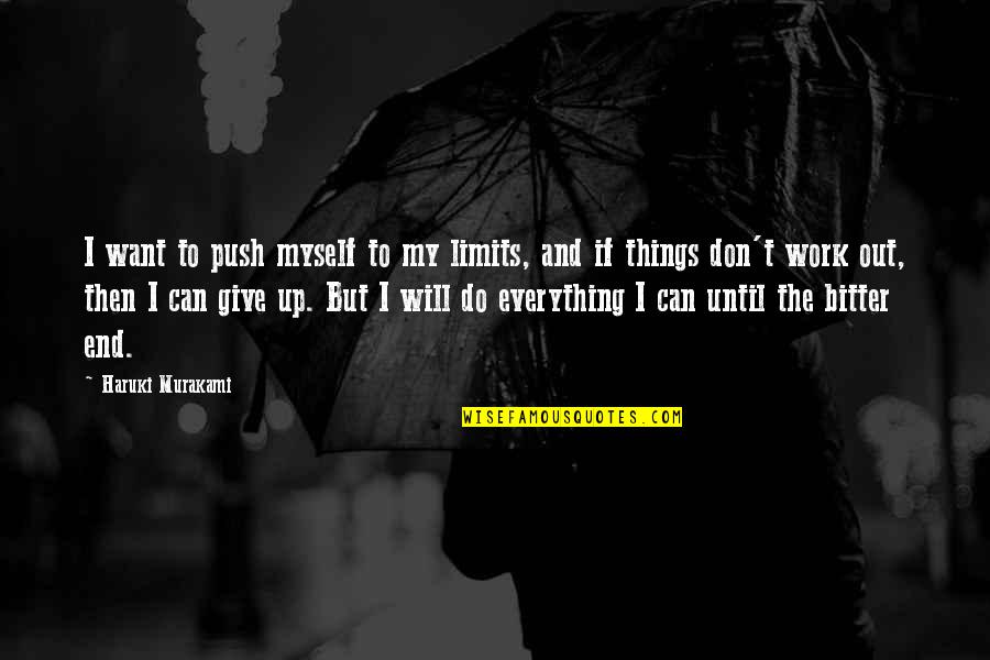 In The End It Will All Work Out Quotes By Haruki Murakami: I want to push myself to my limits,