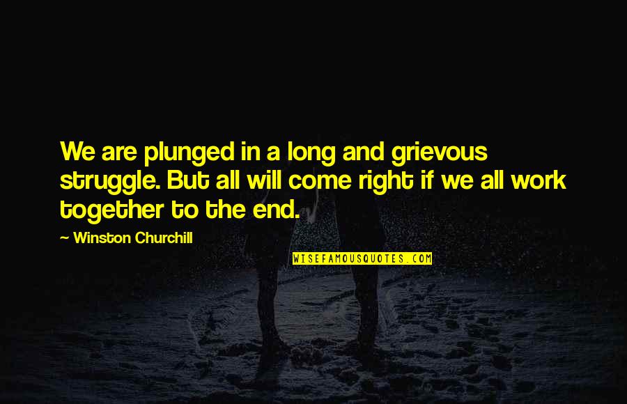 In The End It Will All Work Out Quotes By Winston Churchill: We are plunged in a long and grievous
