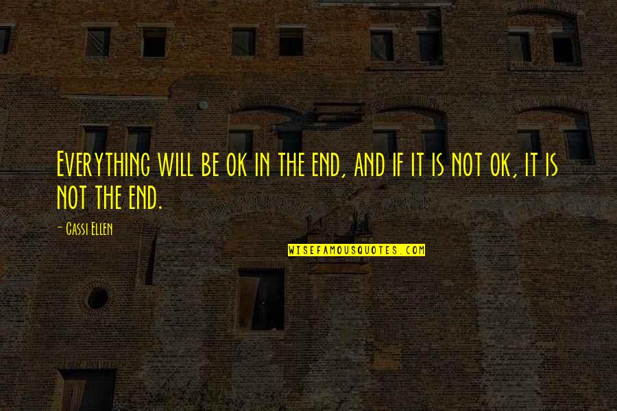 In The End It Will Be Ok Quotes By Cassi Ellen: Everything will be ok in the end, and