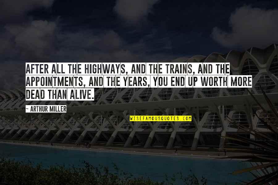 In The End It Worth It Quotes By Arthur Miller: After all the highways, and the trains, and