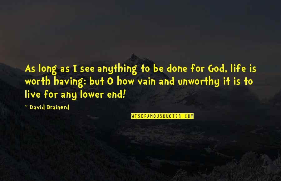 In The End It Worth It Quotes By David Brainerd: As long as I see anything to be