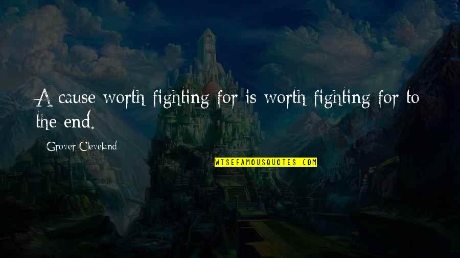 In The End It Worth It Quotes By Grover Cleveland: A cause worth fighting for is worth fighting