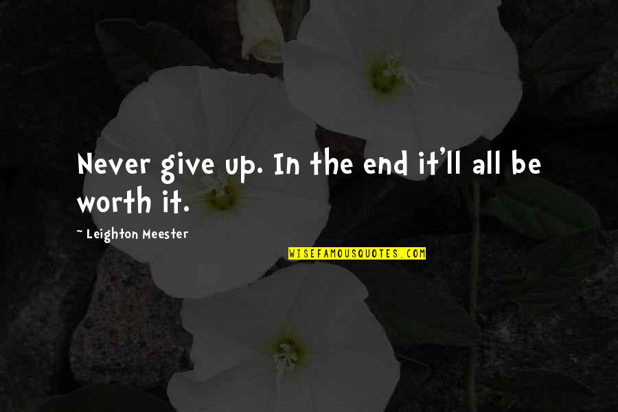 In The End It Worth It Quotes By Leighton Meester: Never give up. In the end it'll all