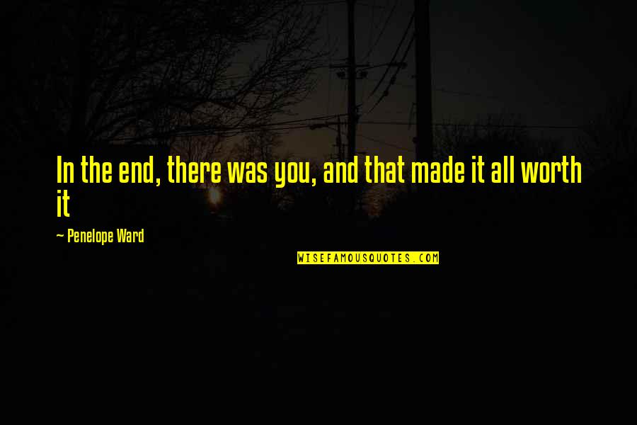 In The End It Worth It Quotes By Penelope Ward: In the end, there was you, and that
