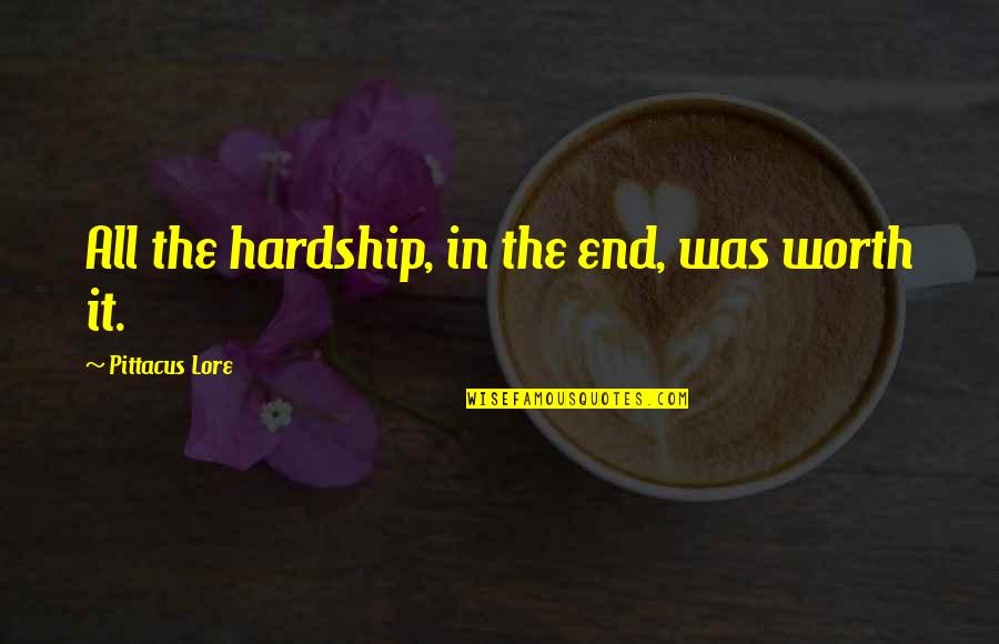 In The End It Worth It Quotes By Pittacus Lore: All the hardship, in the end, was worth