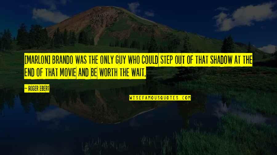 In The End It Worth It Quotes By Roger Ebert: [Marlon] Brando was the only guy who could