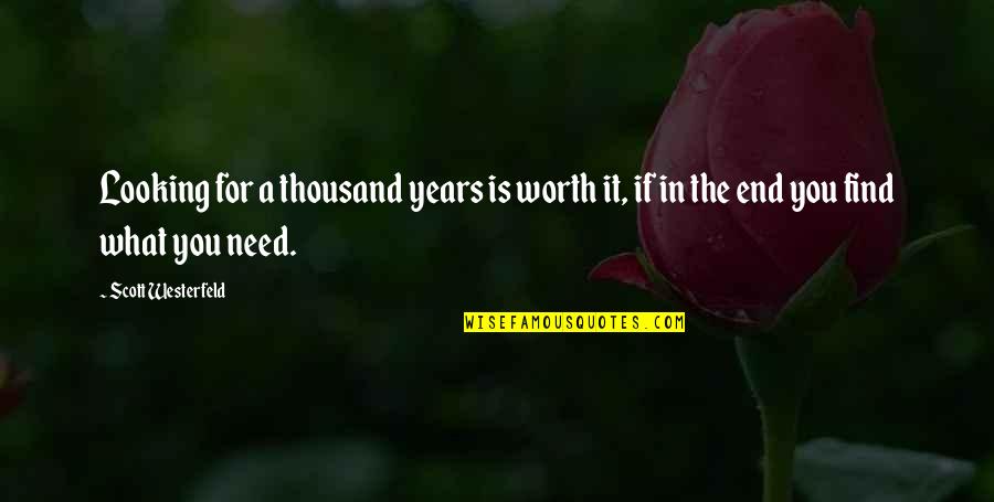 In The End It Worth It Quotes By Scott Westerfeld: Looking for a thousand years is worth it,