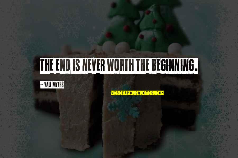 In The End It Worth It Quotes By Vali Myers: The end is never worth the beginning.