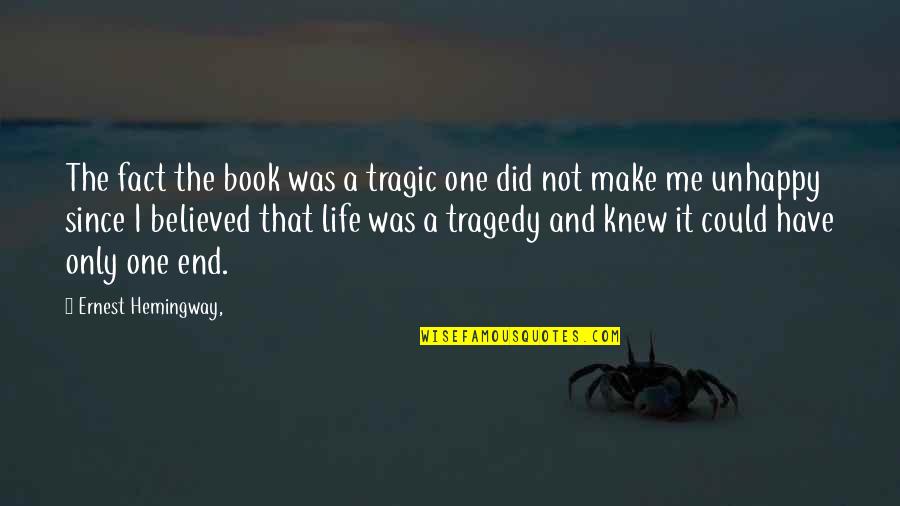 In The End It's Just Me Quotes By Ernest Hemingway,: The fact the book was a tragic one