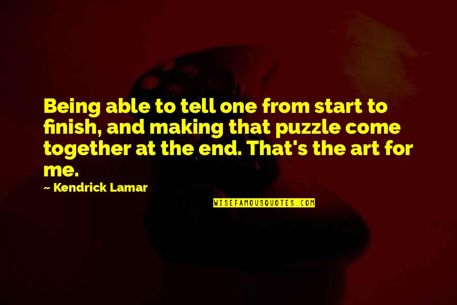 In The End It's Just Me Quotes By Kendrick Lamar: Being able to tell one from start to