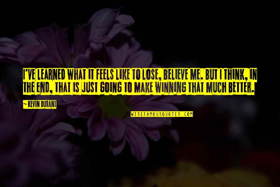 In The End It's Just Me Quotes By Kevin Durant: I've learned what it feels like to lose,