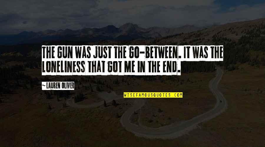 In The End It's Just Me Quotes By Lauren Oliver: The gun was just the go-between. It was