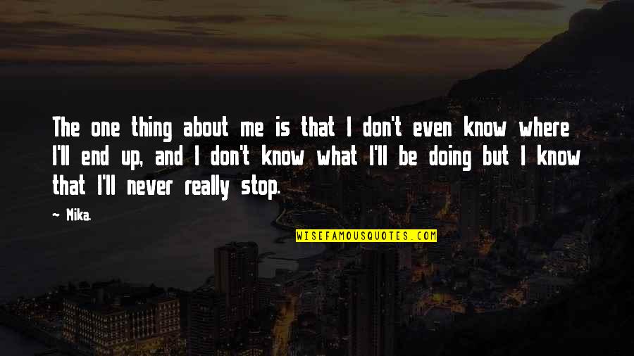 In The End It's Just Me Quotes By Mika.: The one thing about me is that I