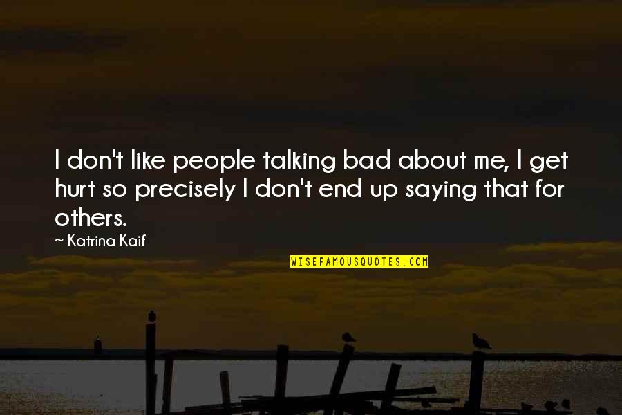 In The End It's Just You And Me Quotes By Katrina Kaif: I don't like people talking bad about me,