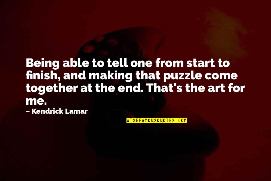 In The End It's Just You And Me Quotes By Kendrick Lamar: Being able to tell one from start to