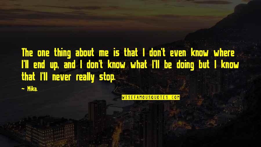 In The End It's Just You And Me Quotes By Mika.: The one thing about me is that I