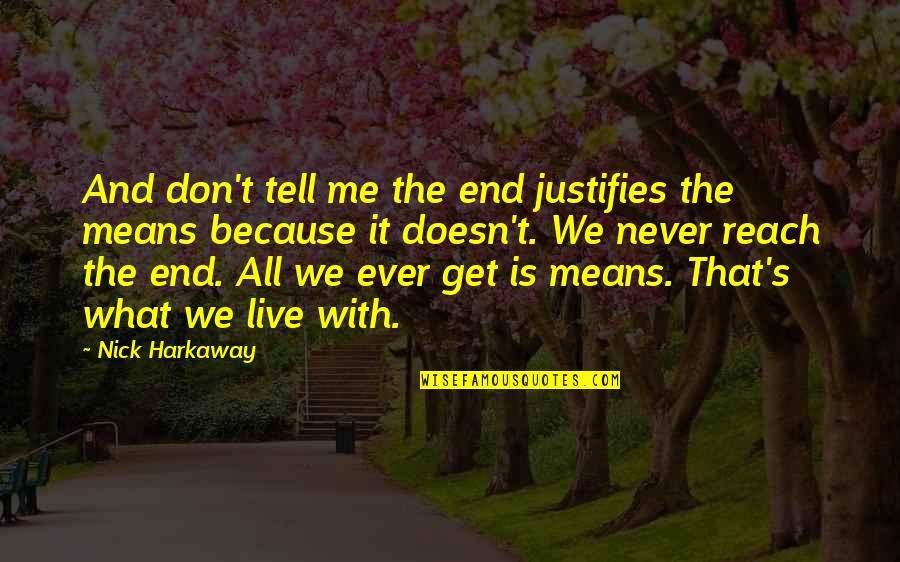 In The End It's Just You And Me Quotes By Nick Harkaway: And don't tell me the end justifies the