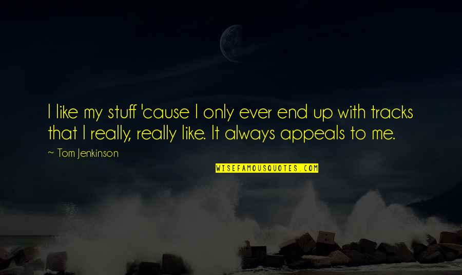 In The End It's Just You And Me Quotes By Tom Jenkinson: I like my stuff 'cause I only ever