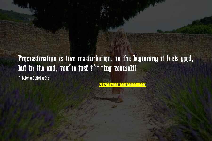 In The End It's Just You Quotes By Michael McCarthy: Procrastination is like masturbation, in the beginning it