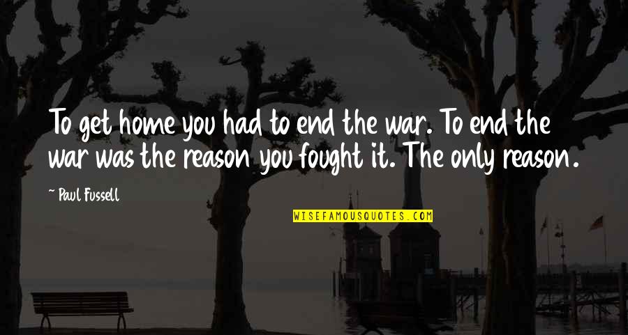 In The End It's Just You Quotes By Paul Fussell: To get home you had to end the