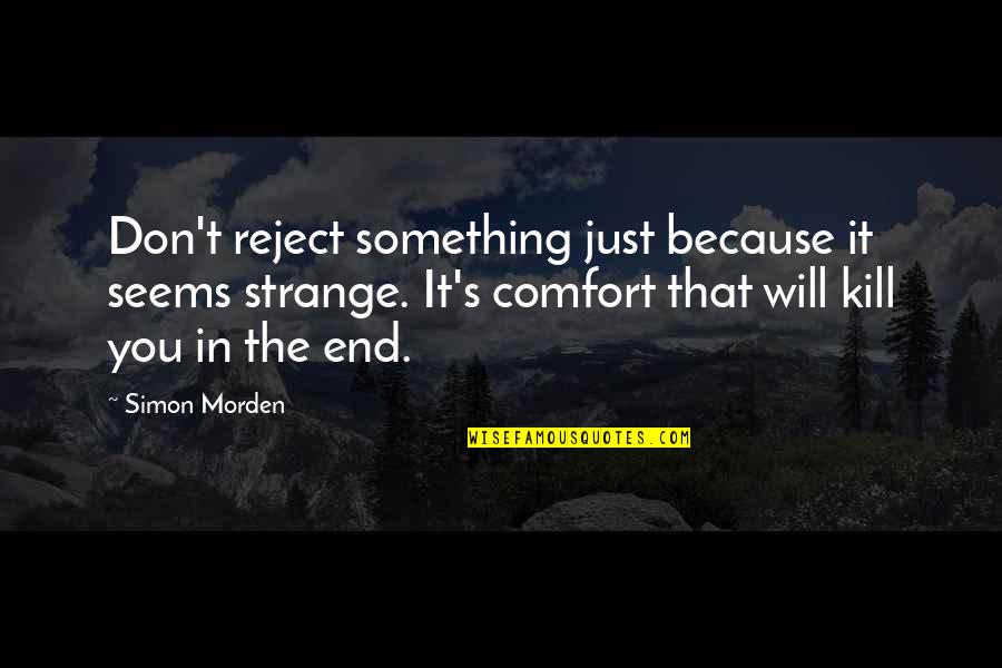 In The End It's Just You Quotes By Simon Morden: Don't reject something just because it seems strange.