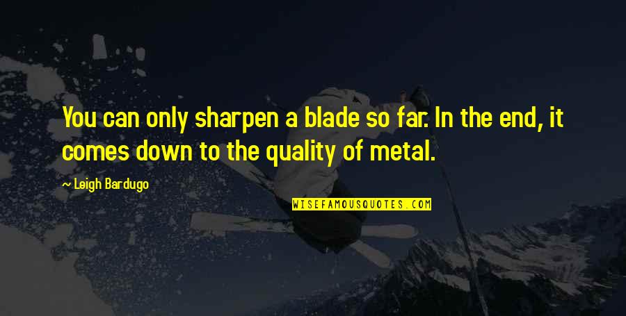 In The End It's Only You Quotes By Leigh Bardugo: You can only sharpen a blade so far.