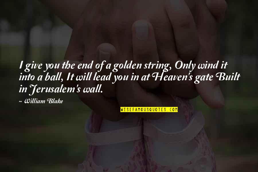 In The End It's Only You Quotes By William Blake: I give you the end of a golden