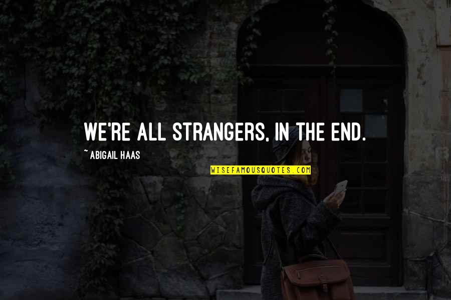 In The End Quotes By Abigail Haas: We're all strangers, in the end.