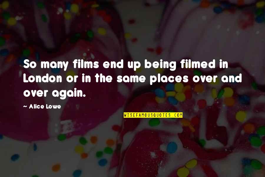 In The End Quotes By Alice Lowe: So many films end up being filmed in