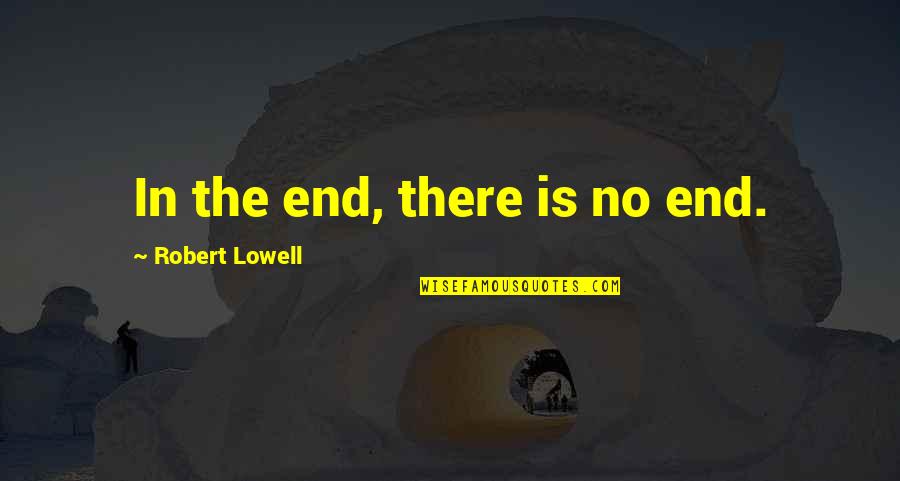 In The End Quotes By Robert Lowell: In the end, there is no end.