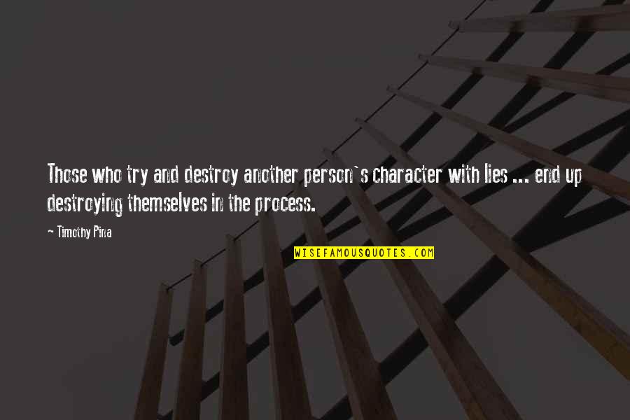 In The End Quotes By Timothy Pina: Those who try and destroy another person's character