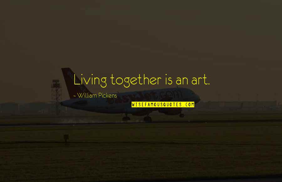 In The End We Are All Chicanas Quotes By William Pickens: Living together is an art. In The End We Are All Chicanas Quotes By William Pickens: Living together is an art.