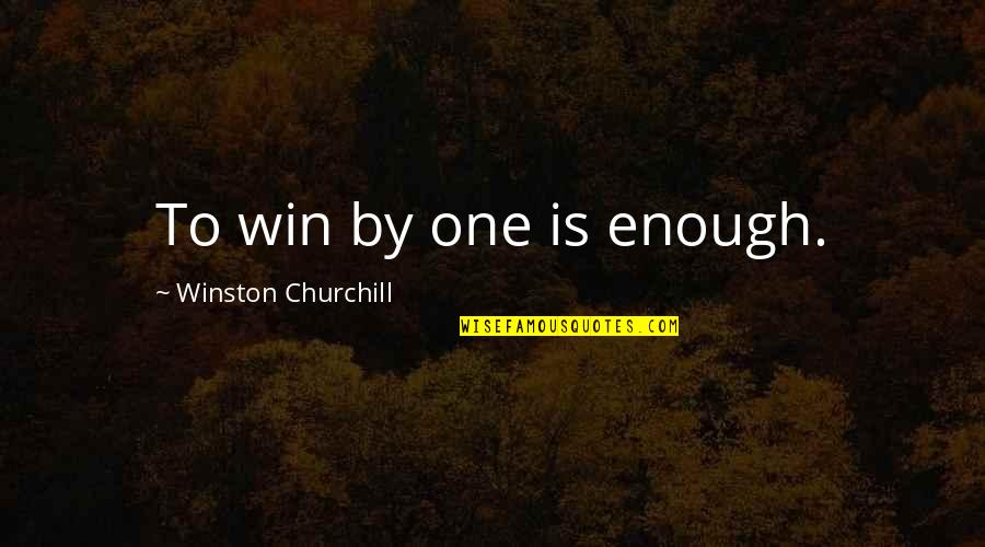 In The End We Are All Chicanas Quotes By Winston Churchill: To win by one is enough. In The End We Are All Chicanas Quotes By Winston Churchill: To win by one is enough.