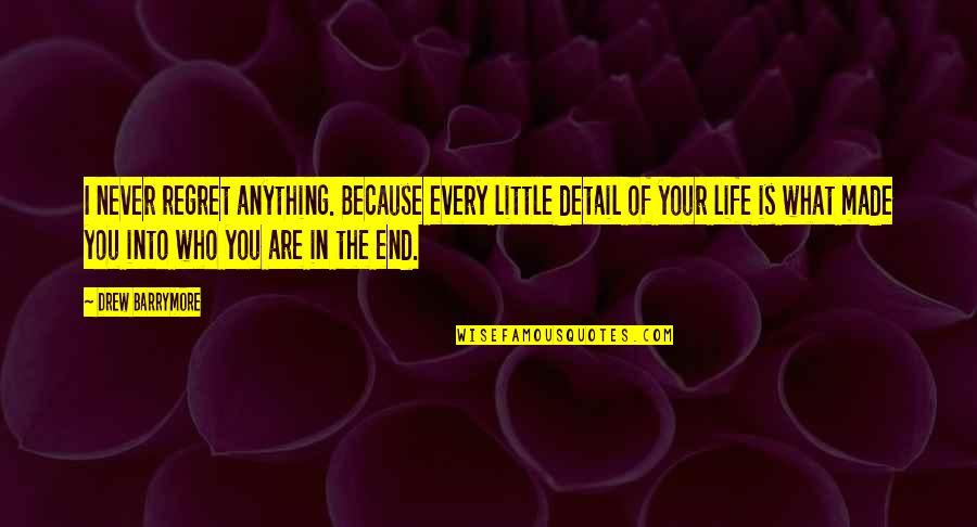 In The End We Only Regret Quotes By Drew Barrymore: I never regret anything. Because every little detail