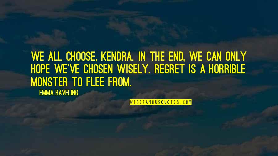 In The End We Only Regret Quotes By Emma Raveling: We all choose, Kendra. In the end, we