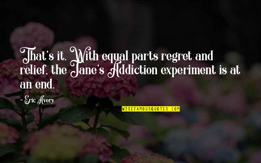 In The End We Only Regret Quotes By Eric Avery: That's it. With equal parts regret and relief,