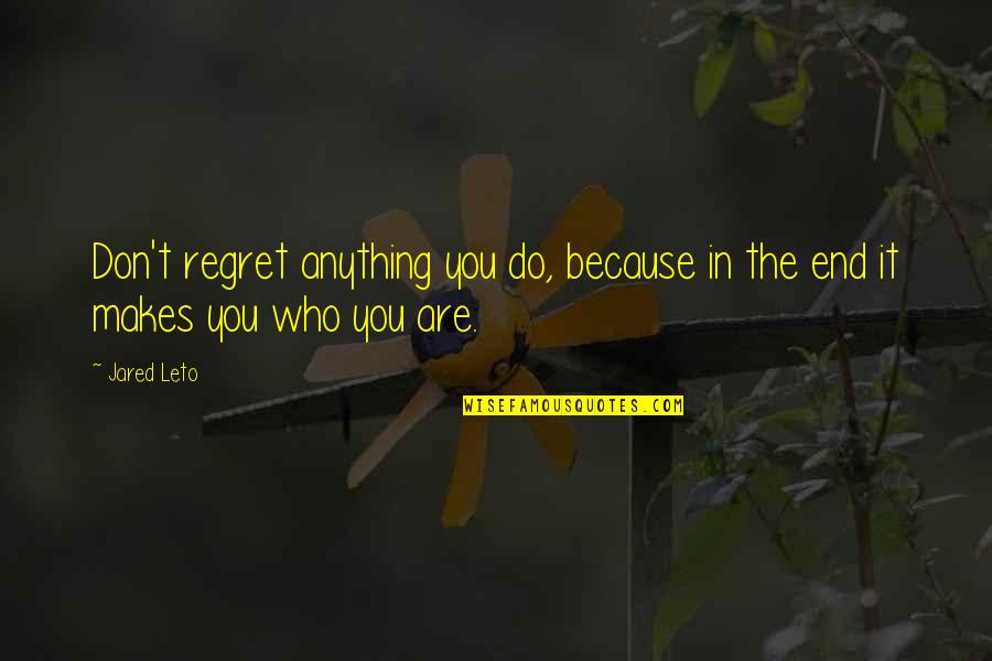 In The End We Only Regret Quotes By Jared Leto: Don't regret anything you do, because in the