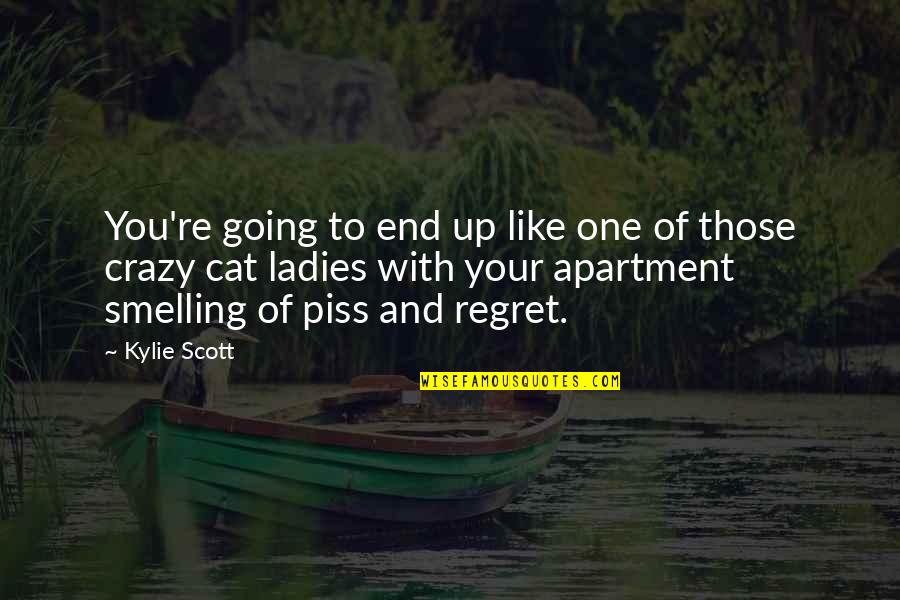 In The End We Only Regret Quotes By Kylie Scott: You're going to end up like one of