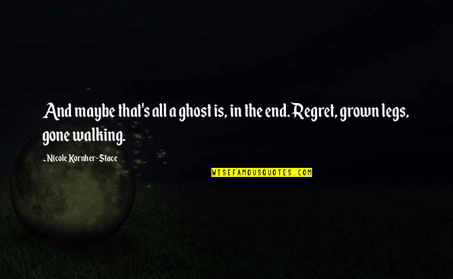 In The End We Only Regret Quotes By Nicole Kornher-Stace: And maybe that's all a ghost is, in