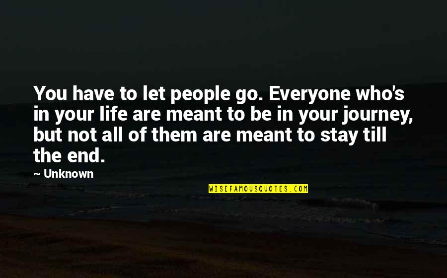 In The End You Quotes By Unknown: You have to let people go. Everyone who's